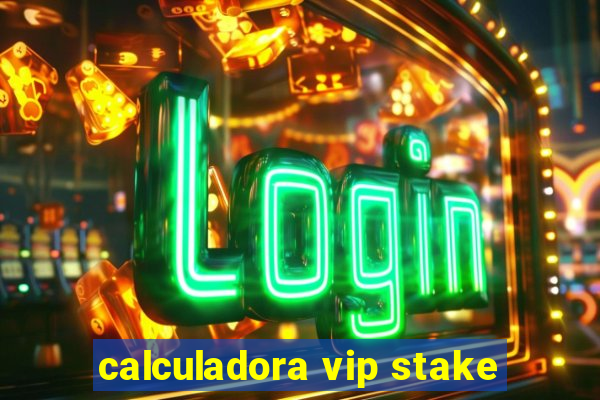 calculadora vip stake